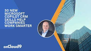 30 New Microsoft Copilot CRM Skills Help Companies Work Smarter