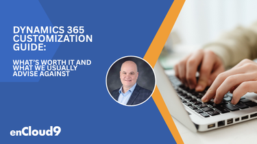 Dynamics 365 Customization Guide: What’s Worth It and What We Usually Advise Against