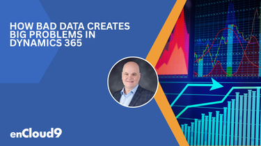 How Bad Data Creates Big Problems in Dynamics 365