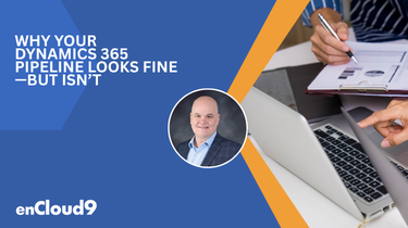 Why Your Dynamics 365 Sales Pipeline Looks Fine—But Isn’t